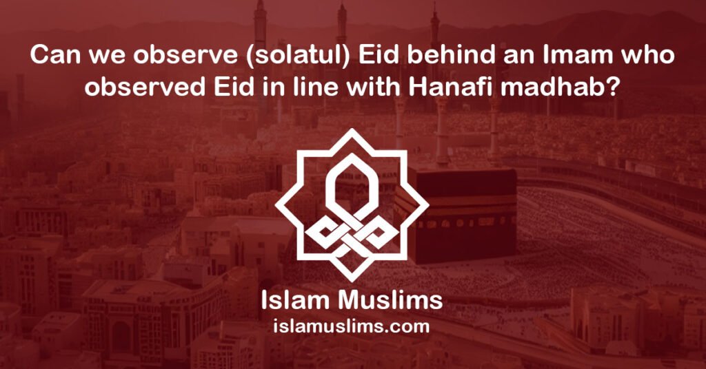 Can we observe (solatul) Eid behind an Imam who observed Eid in line with Hanafi madhab?